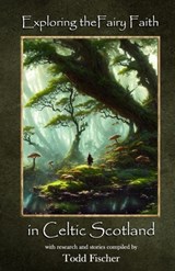 Exploring the Fairy Faith in Celtic Scotland - Todd Fischer - 9798335013130