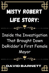 Misty Robert life story: Inside the Investigation That Brought Down DeRidder's First Female Mayor - David Barnett - 9798335026628