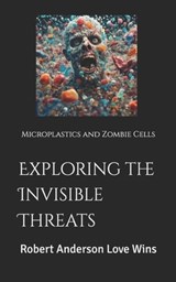 Exploring the Invisible Threats: Microplastics and Zombie Cells - Robert Anderson Love Wins - 9798335515245