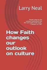 How Faith changes our outlook on culture - Larry Neal - 9798337678443