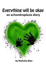 Everything Will Be Okay: An Achondroplasia Diary - Nathalia Maria Blair - 9798337696720