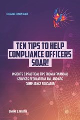 10 Tips to Help Compliance Officers SOAR!: Insights & Practical Tips from a Financial Services Regulator & AML and GRC Compliance Educator - Simone E. Martin - 9798337887906