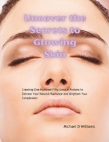 Uncover the Secrets to Glowing Skin - Michael D Williams - 9798339921899