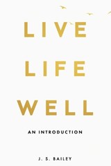 Live Life Well - J S Bailey - 9798340275813