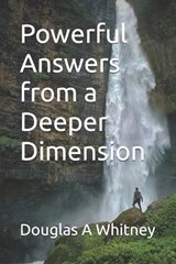 Powerful Answers from a Deeper Dimension - Douglas A Whitney - 9798340881748