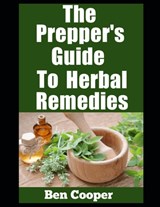 The Prepper's Guide To Herbal Remedies: Natural Healing and Survival Strategies For Self-Reliance - Ben Cooper - 9798341337374