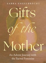 Gifts of the Mother: An Advent Journey with the Sacred Feminine - Sabra Engelbrecht - 9798341903517