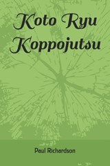 Koto Ryu Koppojutsu 虎倒流骨法術 - Paul Richardson - 9798342859806