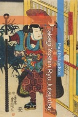 Takagi Yoshin Ryu Jutaijutsu - Paul Richardson - 9798343645958