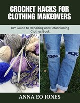 Crochet Hacks for Clothing Makeovers - Anna Eo Jones - 9798344340203