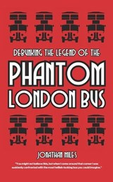 Debunking the Legend of the Phantom London Bus - Jonathan Miles - 9798345205747