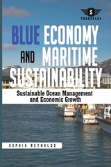 Blue Economy and Maritime Sustainability: Strategies for Sustainable Ocean Management and Economic Growth - Sophia Reynolds - 9798345371312