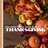 The Little Coffee Table Book: Thanksgiving: Explore intriguing facts about the history, traditions, and delightful nuances of the holiday. - Mehco Design - 9798345665992