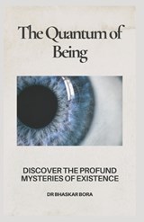 The Quantum Of Being - Bhaskar Bora - 9798345932858