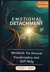 Emotional Detachment: Workbook For Personal Transformation And Self-Help - Evelyn T. Avery - 9798348112608
