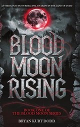 Blood Moon Rising - Bryan Kurt Dodd - 9798348132941