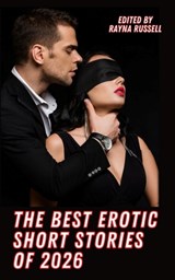The Best Erotic Short Stories of 2026: Explicit, Adult Fantasies featuring BDSM, Threesomes, Taboo, First Times, Lesbians, Cuckold, Alpha Males, Daddi - Rayna Russell - 9798348220501