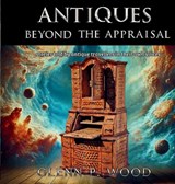 Antiques - Beyond the Appraisal - Glenn P Wood - 9798348463397