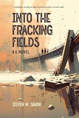 Into the Fracking Fields - Steven W Simon - 9798348481667