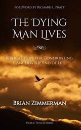 The Dying Man Lives: Biblical Hope for Confronting Cancer and the End of Life - Brian Zimmerman - 9798348528478