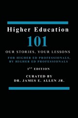 Higher Education 101: Our Stories, Your Lessons - James E. Allen - 9798348540470