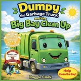Dumpy the Garbage Truck and the Big Bay Cleanup - Roggie Clark ; Raj Clark - 9798348562175