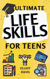 Ultimate Life Skills for Teens - Elliot Davis - 9798349204678