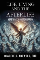 Life, Living and the Afterlife - Oladele O Arowolo - 9798349240515