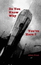 Do You Know Why You're Here? - Allen Frost - 9798349274527