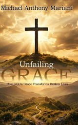 Unfailing GRACE - Michael Anthony Mariani - 9798349323553