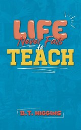 Life Never Fails To Teach - B. T. Higgins - 9798349353420