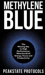 Methylene Blue: The Missing Key to High Performance, Mitochondrial Energy, Focus and Productivity - Peakstate Protocols - 9798349383458