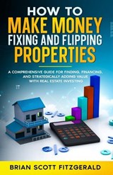 Make Money Fixing and Flipping Properties - Brian Scott Fitzgerald - 9798349534546