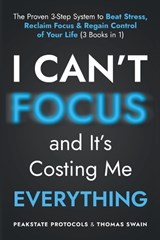 I Can't Focus, and It's Costing Me Everything - Peakstate Protocols - 9798349561429