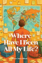 Where Have I Been All My Life? - Trevor Wilson James - 9798349572722