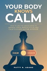Your Body Knows Calm - Patty R Adams - 9798349589669