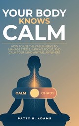 Your Body Knows Calm - Patty R Adams - 9798349589720