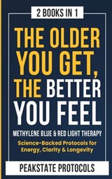 The Older You Get, The Better You Feel. Methylene Blue & Red Light Therapy: Science-Backed Protocols for Energy, Clarity & Longevity: 2 Books in 1 - Peakstate Protocols - 9798349639951
