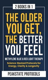 The Older You Get, The Better You Feel. Methylene Blue & Red Light Therapy: Science-Backed Protocols for Energy, Clarity & Longevity: 2 Books in 1 - Peakstate Protocols - 9798349640117