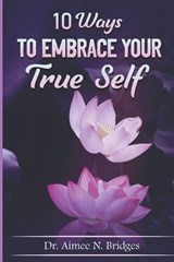 10 Ways To Embrace Your True Self - Aimee N Bridges - 9798352305911