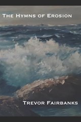 The Hymns of Erosion - Trevor Fairbanks - 9798353388586