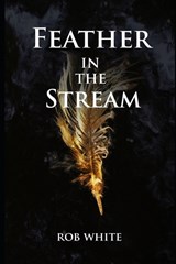 Feather in the Stream - Rob White - 9798354366446