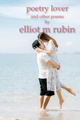 poetry lover and other poems - Elliot M Rubin - 9798354544202