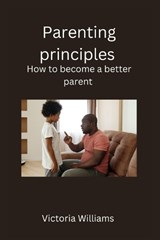Parenting principles - Victoria Williams - 9798354652846