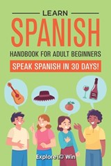 Learn Spanish Handbook for Adult Beginners: Your Proven Guide to Speaking Spanish in 30 Days! - Explore Towin - 9798354792399