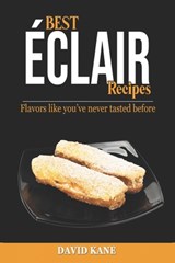 Best Éclair Recipes: Flavors like you've never tasted before - David Kane - 9798355115357