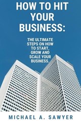 How to Hit Your Business. - Michael A Sawyer - 9798356778131