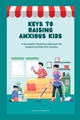Keys to Raising Anxious Kids - Rebecca Anderson - 9798357369703