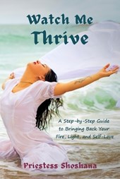 Watch Me Thrive: A Step-by-Step Guide to Bringing Back Your Fire, Light, and Self-Love