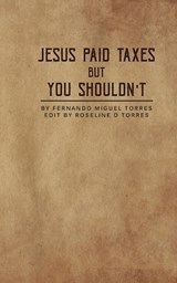 Jesus Paid Taxes But You Shouldn't - Fernando Miguel Torres - 9798358262744